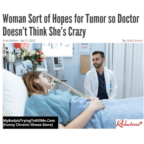 Woman Sort Of Hopes For Tumor So Doctor Doesn't Think She's Crazy
[pic of doctor next to woman in hospital bed]
Reductress