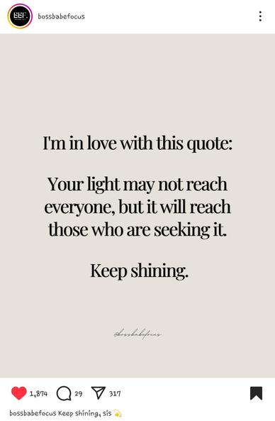 A screenshot from Instagram of a post that has a light gold-beige background and black text. It reads: 

"I'm in love with this quote: 

'Your light may reach everyone, but it will reach those who are seeking it.'

"Keep shining."