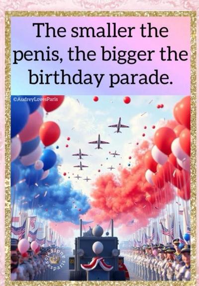  The smaller the
‘penis, the bigger the:
birthday parade. ©


Bild einer bunten großen Militärparade
