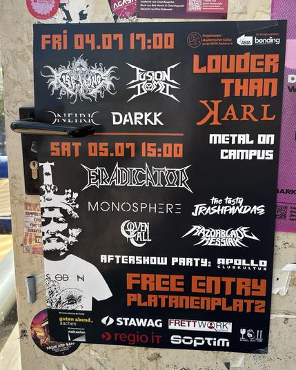 
Das Bild zeigt ein Plakat für ein Musikfestival namens "Louder Than Karl" mit zwei Hauptveranstaltungen am 4. und 5. Juli. Am Freitag, den 4. Juli, beginnt die erste Veranstaltung um 17:00 Uhr mit den Bands Isfarroono, Lason Doom, Oneirik und Darkk. Am Samstag, den 5. Juli, um 15:00 Uhr folgt die zweite Veranstaltung mit Eradicator, Monosphere, the tasty Trashpandas, Coven Call und Razorrcase Messiah. Es gibt eine Nachparty am Apollo Clubkultur. Das Plakat ist in Schwarz und Orange gehalten un…