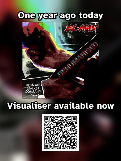 This image reads: "One year ago today... Dehumanised by El Has. Visualiser available now." The artwork for the single is shown. Two hands tied up get fed into an infinite distorted visual echo tunnel. Below all this is the QR code to watch the visualiser or listen to the song: https://el-has.webflow.io/music-releases/falsified-necessity