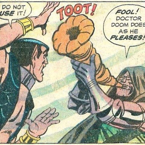 Comics panel (taken out of context) with Namor The Sub-Mariner admonishing Doctor Doom to not play this cornacopia style horn by yelling "Do not USE it!" while Doctor Doom replies "Fool! Doctor Doom does as he pleases!" and blows the horn to a very funny "TOOT!"
