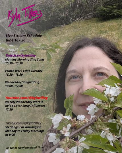 A smiling Kyla, (long brown hair, blue eyes, lynx pattern dressing gown) peeking at you from behind a blossoming cherry branch.  The green grass grows all around the background.  June 16-20 stream schedule.  @kylatilley all platforms.


Twitch
Monday Morning Sing Song
10:30-13:30
Prince Work Ethic Tuesday
16:30-18:30
Wednesday Songwriting
10:00-12:00

Youtube
Weekly Wednesday Warble
Kyla's Later Early Influences
17:30

TikTok
Six Songs I'm Working On
Monday to Friday Mornings 9:00

All times posted in Newfoundland Time
