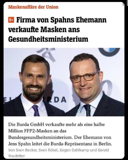 Firma von Spahns Ehemann
verkaufte Masken ans
Gesundheitsministerium



Die Burda GmbH verkaufte mehr als eine halbe
Million FFP2-Masken an das
Bundesgesundheitsministerium. Der Ehemann von
Jens Spahn leitet die Burda-Repräsentanz in Berlin.


Bild von Spahn 
