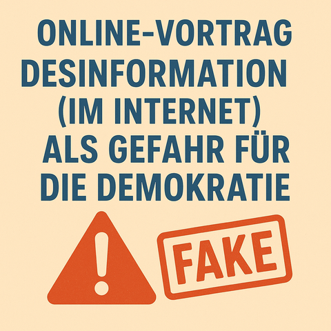 Quadratisches Plakat mit beigefarbenem Hintergrund. In der oberen Bildhälfte steht in großen, dunkelblauen Großbuchstaben: „ONLINE-VORTRAG DESINFORMATION (IM INTERNET) ALS GEFAHR FÜR DIE DEMOKRATIE“.
Darunter sind zwei auffällige Symbole: links ein rotes Warndreieck mit weißem Ausrufezeichen, rechts daneben ein roter Stempel mit der Aufschrift „FAKE“.