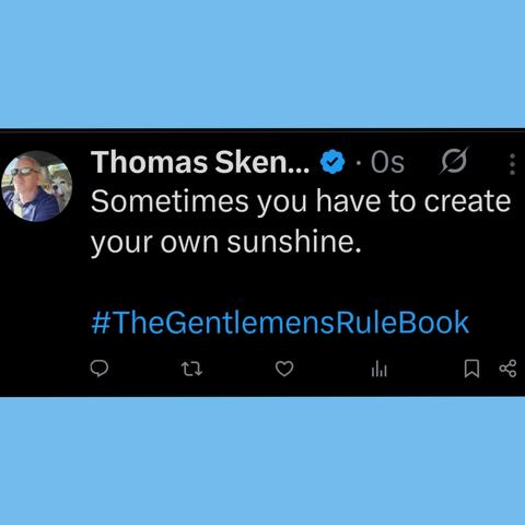 Sometimes you have to create your own sunshine.

#TheGentlemensRuleBook