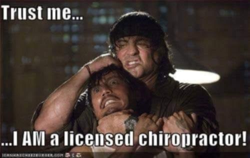 Trust me...

[pic of Rambo with a guy in his arms in a choke hold]

...I AM a licensed chiropractor!