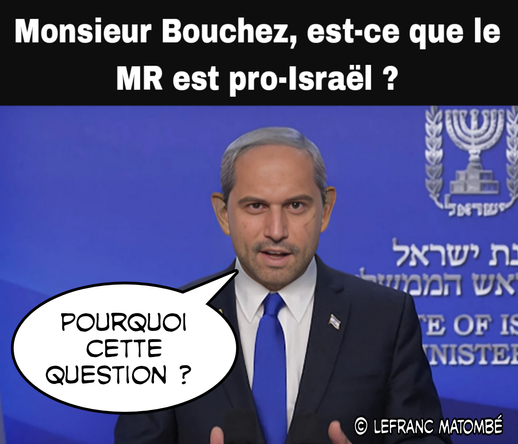 Montage satirique représentant Georges-Louis Bouchez avec le corps de Netanyahou . En haut, un texte écrit : « Monsieur Bouchez, est-ce que le MR est pro-Israël ? ». Dans une bulle, le personnage répond : « Pourquoi cette question ? ». En bas à droite, signature : © Lefranc Matombé.