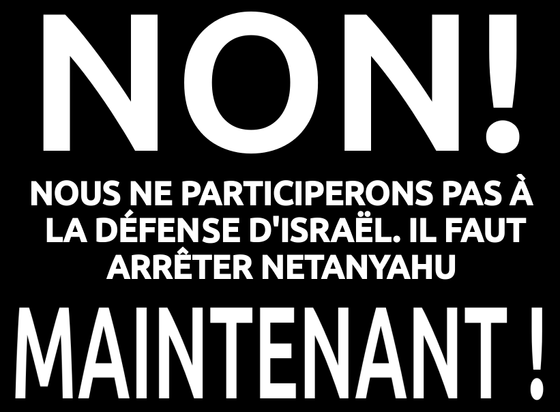 NON !
Nous ne participeront pas à
la défense d'Israël. Il faut
arrêter netanyahu
MAINTENANT !