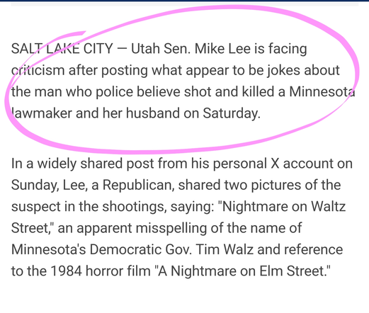 SALT LAKE CITY — Utah Sen. Mike Lee is facing criticism after posting what appear to be jokes about the man who police believe shot and killed a Minnesota lawmaker and her husband on Saturday.

In a widely shared post from his personal X account on Sunday, Lee, a Republican, shared two pictures of the suspect in the shootings, saying: "Nightmare on Waltz Street," an apparent misspelling of the name of Minnesota's Democratic Gov. Tim Walz and reference to the 1984 horror film "A Nightmare on Elm Street."