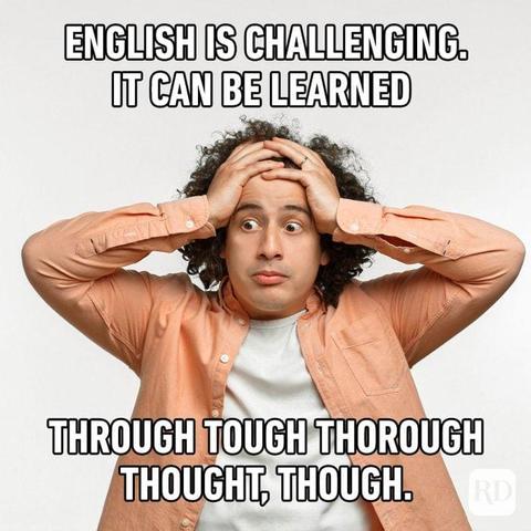 English is challenging. It can be learned
Through Tough Thorough Thought, Though.