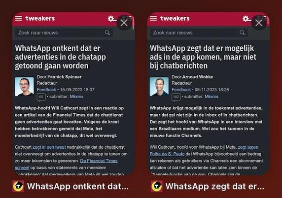 Een screenshot van twee artikelen van Tweakers.net naast elkaar. 

Het eerste artikel is van 15-09-2023 en heeft als titel: "WhatsApp ontkent dat er advertenties in de chatapp getoond gaan worden". Het tweede artikel is van 05-11-2023 en heeft als titel "WhatsApp zegt dat er mogelijk ads in de app komen, maar niet bij chatberichten". 