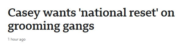 Casey wants national reset’ on
grooming gangs
