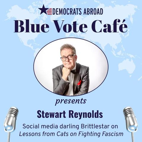 A graphic with a light blue background showing a map of the world. There is a photo of Stewart Reynolds in an oval frame at the center. The text says “Democrats Abroad Blue Vote Café presents Stewart Reynolds. Social media darling Brittlestar on Lessons from Cats on Fighting Facism.”  There are two microphones shown, one in each bottom corner. 