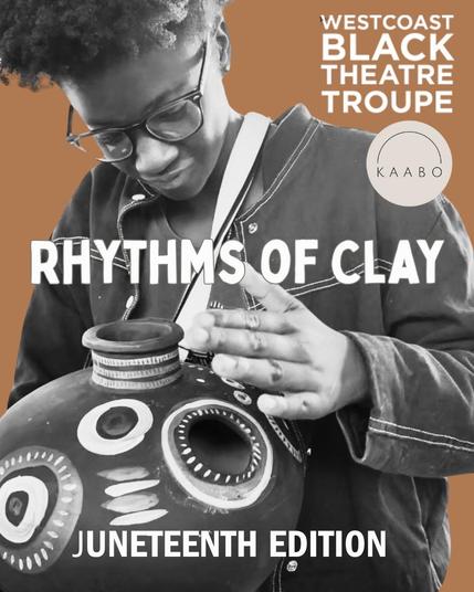 A promotional graphic with a brown background and a black & white cut-out photo of an African American youth wearing glasses playing an udu. The text “Rhythms of Clay” runs through the center in bold white lettering. “Juneteenth Edition” is written across the bottom of the graphic in the same font but smaller. The Westcoast Black Theater Troupe and Kaabo Clay logos are on the top right of the graphic. 