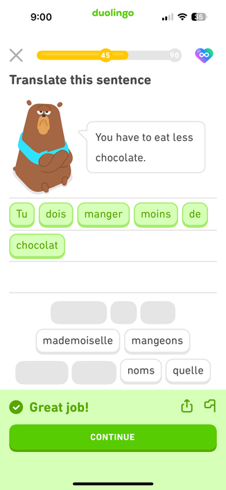 A screenshot of a character in Duo Lingo asking me to translate “You have to eat less chocolate” in French. 