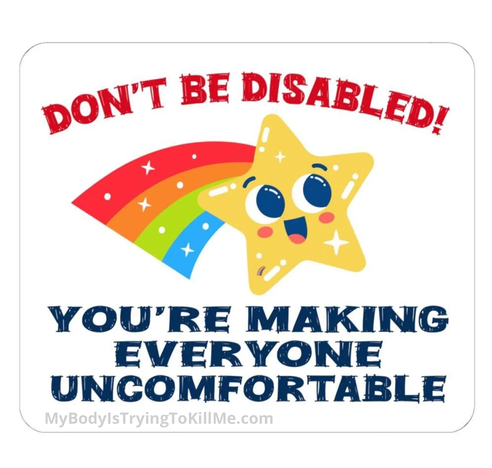 don't be disabled

a rainbow shooting star with a smiley face on it

you're making everyone uncomfortable

MyBodyIsTryingToKillMe.com
