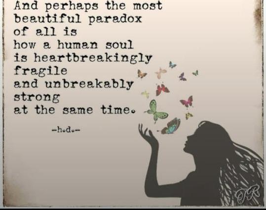 And perhaps the most
beautiful paradox
of all is
how a human soul
is heartbreakingly
fragile
and unbreakably
strong
at the same time.

A drawing of colourful butterflies emerging from the raised hand of a woman in black silhouette.
