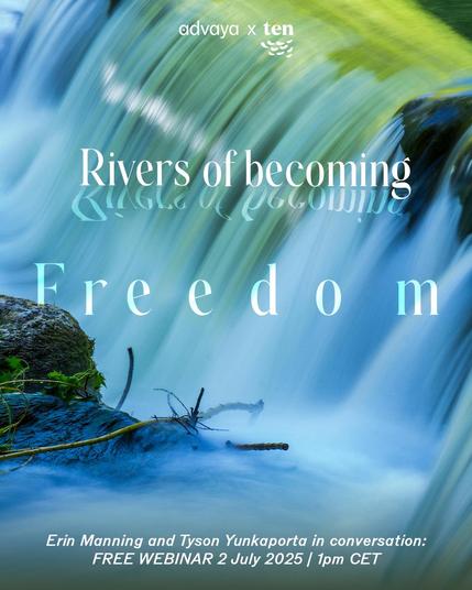 A blue and green hazy photo of a waterfall with white text reading, "Rivers of becoming, Freedom, Erin Manning and Tyson Yunkaporta in conversation: Free Webinar 2 July 2025 / 1 pm CET." The advaya and ten logos are in the center top. 