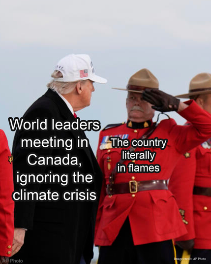 World leaders meeting in canada, ignoring the climate crisis.

The country literally in flames. 