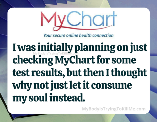 MyChart Logo (Your secure online health connection)

I was initially planning on just checking MyChart for some test results, but then I thought why not just let it consume my soul instead.