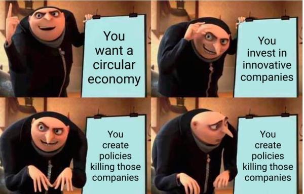 Gru explaining a great plan:
- you want a circular economy
- you invest in innovative companies
- you create policies killing those companies

Gru looks confused at the last point.