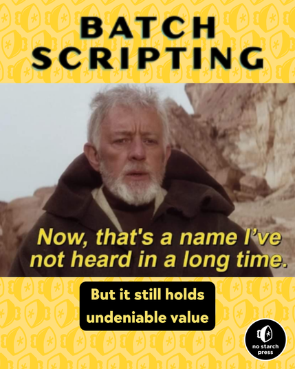 Meme promoting Batch scripting. At the top, bold black text on a yellow patterned background reads “Batch Scripting.” Below, a scene from Star Wars shows Obi-Wan Kenobi saying, “Now, that’s a name I’ve not heard in a long time.” At the bottom, black text in a rounded yellow box says, “But it still holds undeniable value.” No Starch Press logo appears in the bottom-right corner.