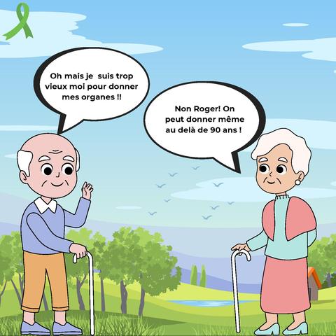 Un homme âgé dit : « Oh mais je suis trop vieux moi pour donner mes organes !! » ; une femme lui répond : « Non Roger ! On peut donner même au-delà de 90 ans ! ». Scène dans un parc, ambiance positive et colorée.
