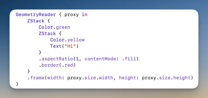 GeometryReader { proxy in
    ZStack {
        Color.green
        ZStack {
            Color.yellow
            Text("Hi")
        }
        .aspectRatio(1, contentMode: .fill)
        .border(.red)
    }
    .frame(width: proxy.size.width, height: proxy.size.height)
}