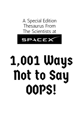 special edition thesaurus from the scientists at spacex: 1001 ways not to say oops. 