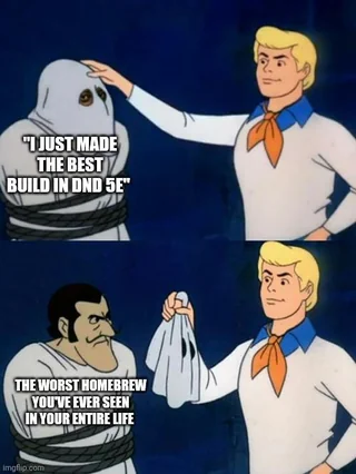 The image is a two-panel meme featuring characters from the animated series "Scooby-Doo." In the first panel, a character with blonde hair and an orange scarf is seen placing a hand on the head of a ghost-like figure with a white sheet over its head, eyes peeking through. The text reads, "I JUST MADE THE BEST BUILD IN DND 5E." In the second panel, the same blonde-haired character is holding the sheet, now revealing a man with a stern expression, bound with ropes. The text reads, "THE WORST HOMEBREW YOU'VE EVER SEEN IN YOUR ENTIRE LIFE." The background is a solid dark blue, and the characters are set against this backdrop. The meme humorously contrasts the expectation of a strong Dungeons & Dragons 5th Edition build with the reality of a poorly designed homebrew character.