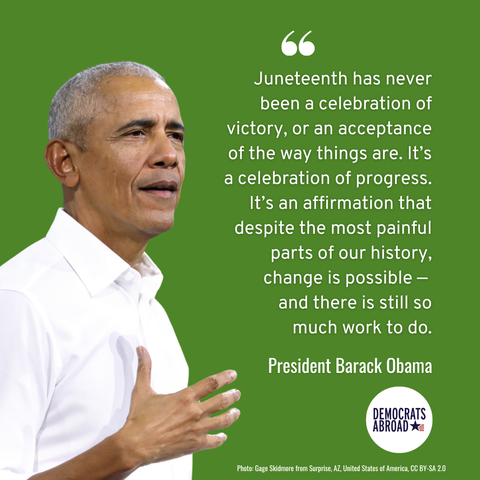 A photo of President Barack Obama is at the left on a solid green background. Obama is quoted as saying “Juneteenth has never been a celebration of victory, or an acceptance of the way things are. It’s a celebration of progress. It’s an affirmation that despite the most painful parts of our history, change is possible - and there is still so much work to do.”  