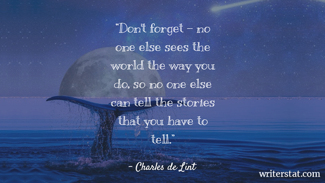 Don't forget - no one else sees the world the way you do, so no one else can tell the stories that you have to tell. - Charles de Lint ~ Background photo/image - Top half, image of the moon with drawn shooting star, bottom half photo of a whale's tail out of the water. * Human created image. *