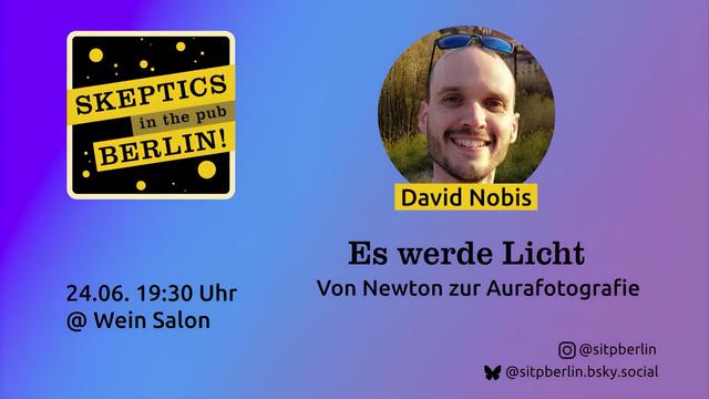 Eine Werbung für eine Veranstaltung „Skeptics in the Pub“ in Berlin mit David Nobis. Die Veranstaltung ist für den 24. Juni um 19:30 Uhr im Wein Salon geplant. Der Titel des Vortrags lautet „Es werde Licht: Von Newton zur Aurafotografie“.