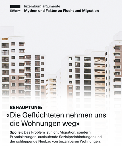 "Mythen und Fakten zu Flucht und Migration"

Im Hintergrund sind mehrstöckige Wohnhäuser zu sehen.

Behauptung: "Die Geflüchteten nehmen uns die Wohnungen weg."

Spoiler: Das Problem ist nicht Migration, sondern Privatisierungen, auslaufende Sozialpreisbindungen und der schleppende Neubau von bezahlbaren Wohnungen.
