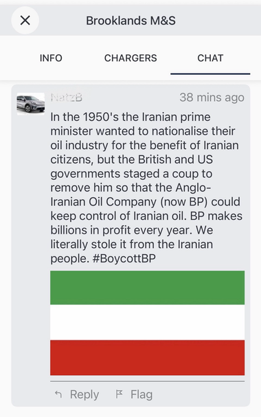 This is the comment: “In the 1950's the Iranian prime minister wanted to nationalise their oil industry for the benefit of Iranian citizens, but the British and US governments staged a coup to remove him so that the Anglo-Iranian Oil Company (now BP) could keep control of Iranian oil. BP makes billions in profit every year. We literally stole it from the Iranian people. #BoycottBP” and the accompanying picture is an Iranian flag
