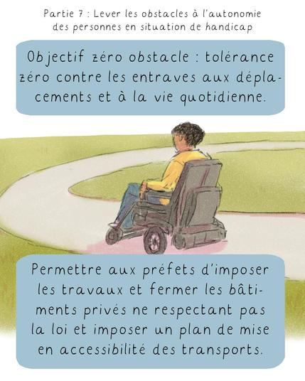 - Objectif zéro obstacle : tolérance zéro contre les entraves, c’est-à-dire les obstacles au déplacement ou à la vie quotidienne, permettre aux préfets de se substituer aux maires pour imposer les travaux et fermer les bâtiments privés ne respectant pas la loi, et imposer un plan de mise en accessibilité des transports