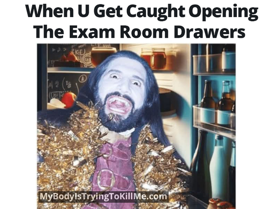 When U get caught opening the exam room drawers

[Nandor from What We Do In the Shandows - hissing and backing away]
