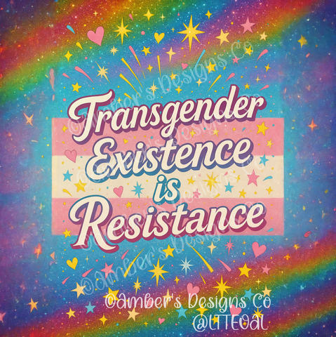Colorful graphic with the transgender flag in the background, surrounded by rainbows, stars, and hearts. Text in the center reads: Transgender Existence is Resistance.