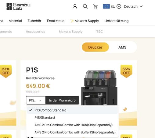 Das Bild zeigt die Website von Bambu Lab, einer Online-Plattform für Drucker und Zubehör. Im oberen Bereich der Seite befindet sich das Logo von Bambu Lab, gefolgt von einer Navigationsleiste mit Menüpunkten wie "Drucker", "Material", "Zubehör", "Ersatzteile", "Maker's Supply" und "Unterstützung". Rechts oben sind Optionen für Benutzerprofil, Suchfunktion, Warenkorb, EU-Flagge und Sprachauswahl (Deutsch) angezeigt.

Im Hauptbereich der Seite ist ein Produkt namens "P1S Reliable Workhorse" zu sehen, das mit einem Preis von 649,00 € angeboten wird. Der ursprüngliche Preis von 999,00 € ist durchgestrichen, und es gibt eine 35%ige Rabattanzeige. Ein Button mit der Aufschrift "In den Warenkorb" ermöglicht die Hinzufügung des Produkts zum Warenkorb.

Unter dem Produktname sind verschiedene Optionen für den P1S Combo/Standard angezeigt, darunter "P1S/Standard", "AMS 2 Pro Combo/Combo with Hub (Ship Separately)" und "AMS 2 Pro Combo/Combo with Buffer (Ship Separately)".