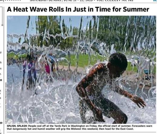 WSJ front page: “A heat wave rolls just in time for summer”, picture of a kid playing with a fountain. 
