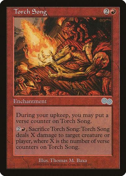 Card Name: Torch Song
Set: Urza's Saga
Description: At the beginning of your upkeep, you may put a verse counter on this enchantment.
{2}{R}, Sacrifice this enchantment: It deals X damage to any target, where X is the number of verse counters on this enchantment.
Artist: Thomas M. Baxa