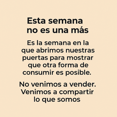 La imagen contiene un texto en español que anuncia una semana especial. El texto afirma que esta semana no es una semana más, sino una en la que se abren las puertas para mostrar una forma diferente de consumo. El mensaje enfatiza que no se trata de vender, sino de compartir lo que son.