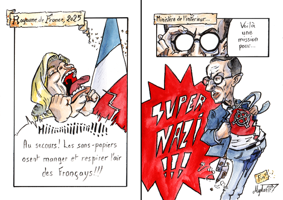 BD d'actu par MysterTy, encre de chine et aquarelle.

Page gauche : Royaume de Fronce, 2025

Marine le pen, hurlant de manière grotèsque devant le drapeau Fronçay : "Hiii !!! Au secours ! Les sans-papiers osent manger et respirer l'air des Fronçays !!!"

Page droite : Ministère de l'intérieur
Case 1 : gros plan sur rétailleau, ajustant ses lunettes : "Voilà une mission pour…"
Case 2 : plan large, Rétaillau arrache sa chemise et révèle un costume rouge avec une croix celtique sur son plastron, dans une position héroïque : "Super Nazi !"

La police d'écriture reprend ouvertement le style "SS", du PQ plein de merde dépasse de son froque, et une tache de pisse se forme à son entre-jambe.

Fin ?