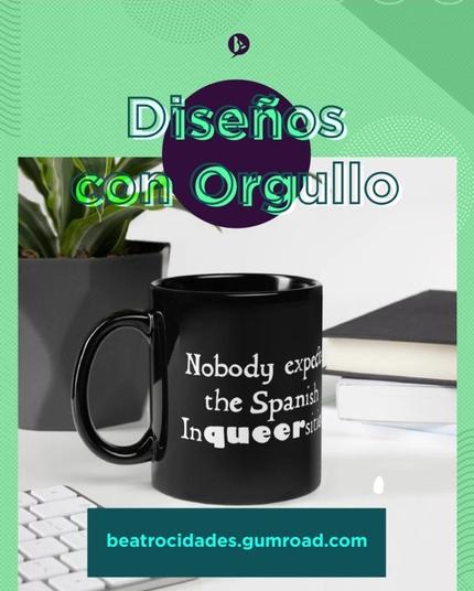 Creatividad con mi logo personal, el texto "Diseños con Orgullo", una foto de una taza negra con el diseño "Nobody expects the Spanish Inqueersition (Nadie se espera a la Incuirsición española)". Este diseño está escrito con una tipografía como de texto antiguo y en blanco, menos la palabra "queer (cuir)" que tiene una tipografía más redonda, geométrica y actual. Se lee "beatrocidades.gumroad.com" en la parte inferior de la imagen dentro de un rectángulo sobre la foto.