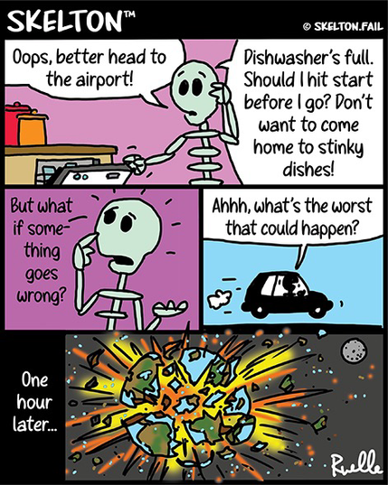 Skelton worries about running his dishwasher before leaving on a trip, but brushes it off because he thinks "What's the worst that could happen. The whole world then ends.
