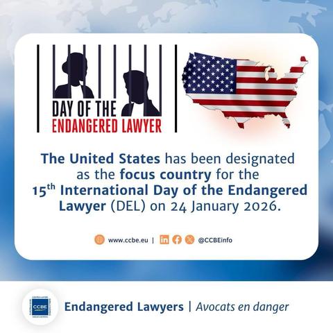 DAY OF THE ENDANGERED LAWYER The United States has been designated as the focus country for the 15th International Day of the Endangered Lawyer (DEL) on 24 January 2026. www.ccbe.eu | in @CCBEinfo EUROPEAN LAWYERS Endangered Lawyers | Avocats en danger