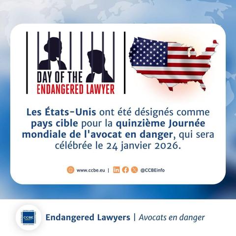 DAY OF THE ENDANGERED LAWYER Les États-Unis ont été désignés comme pays cible pour la quinzième Journée mondiale de l'avocat en danger, qui sera célébrée le 24 janvier 2026. www.ccbe.eu/ @CCBEinfo EUROPEAN LAWYERS Endangered Lawyers | Avocats en danger