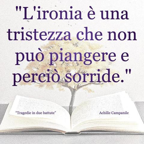 L'immagine digitale riproduce un albero fiorito che sboccia dalle pagine centrali di un libro aperto. In primo piano le scritte: "L'ironia è una tristezza che non può piangere e perciò sorride.", "Tragedie in due battute Achille Campanile". 