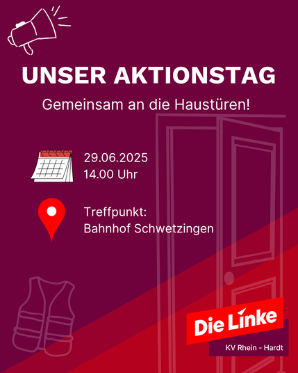 Die Linke KV Rhein-Hardt:
UNSER AKTIONSTAG
Gemeinsam an die Haustueren!
29.06.2025
14.00 Uhr
Treffpunkt: Bahnhof Schwetzingen

